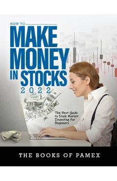 Coperta cărții 'How to Make Money in Stocks 2022: The Best Guide to Stock Market Investing for Beginners - The Books Of Pamex'