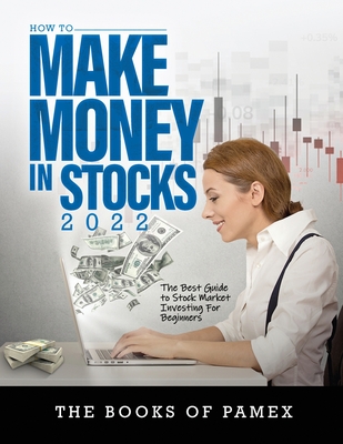 Coperta cărții 'How to Make Money in Stocks 2022: The Best Guide to Stock Market Investing for Beginners - The Books Of Pamex'