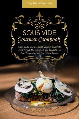Coperta cărții 'Sous Vide Gourmet Cookbook: Easy, Tasty, and Foolproof Gourmet Recipes to Cook Perfect Meat, Seafood, and Vegetables in'