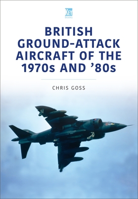 British Ground-Attack Aircraft of the 1970s and '80s - Chris Goss