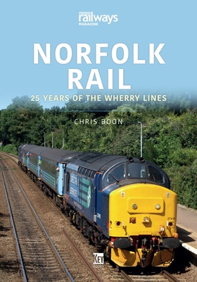 Norfolk Rail: 25 Years of the Wherry Lines - Chris Boon