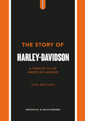 The Story of Harley-Davidson: A Tribute to an American Icon - John Westlake