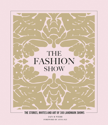 The Fashion Show: The Stories, Invites and Art of 300 Landmark Shows - Ian Webb