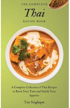 Coperta cărții 'The Complete Thai Recipe Book: A Complete Collection of Thai Recipes to Boost Your Taste and Satisfy Your Appetite -'