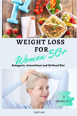 Weight Loss for Women Over 50 3 Books in 1: The Complete Guide to Slimming Down Fast, Following a Healthy and Natural Lifestyle. Includes Delicious Ea - Joel Low