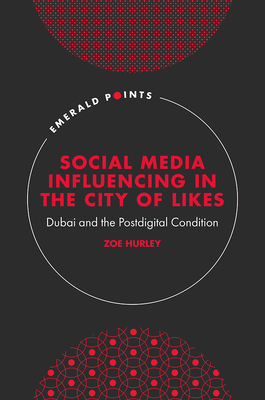 Social Media Influencing in the City of Likes: Dubai and the Postdigital Condition - Zoe Hurley
