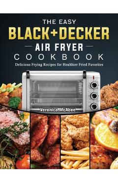 The BLACK+DECKER Air Fryer Oven Cookbook: 1000-Day Easy And Delicious Air  Fryer Recipes For Fast And Healthy Meals by Jose Magner, Paperback