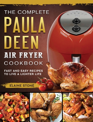 The Complete Paula Deen Air Fryer Cookbook: Fast and Easy Recipes to Live a Lighter Life - Elaine Stone