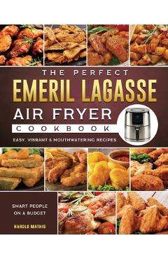 Poza produsului The Perfect Emeril Lagasse Air Fryer Cookbook: Easy, Vibrant & Mouthwatering Recipes for Smart People on A Budget - Harold Mathis