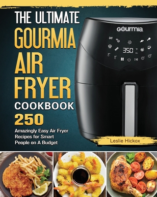 The Ultimate Gourmia Air Fryer Cookbook: 250 Amazingly Easy Air Fryer Recipes for Smart People on A Budget - Leslie Hickox