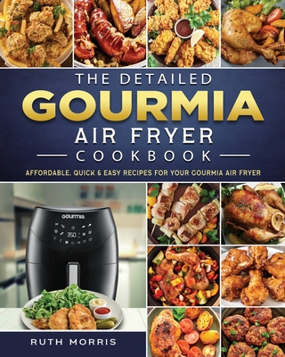 The Detailed Gourmia Air Fryer Cookbook: Affordable, Quick & Easy Recipes for Your Gourmia Air Fryer - Ruth Morris
