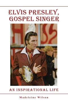 Coperta cărții 'Elvis Presley, Gospel Singer: An Inspirational Life - Madeleine Wilson'