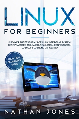 Linux for Beginners: Discover the essentials of Linux operating system. Best Practices to learn Installation, Configuration and Command Lin - Nathan Jones