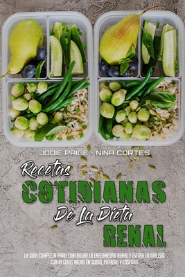 Recetas Cotidianas De La Dieta Renal: La Gua Completa Para Controlar La Enfermedad Renal Y Evitar La Dilisis Con Recetas Bajas En Sodio, Potasio Y F - Jodie Paige