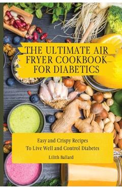 Coperta cărții 'The Ultimate Air Fryer Cookbook for Diabetics: Easy and Crispy Recipes To Live Well and Control Diabetes - Lilith'