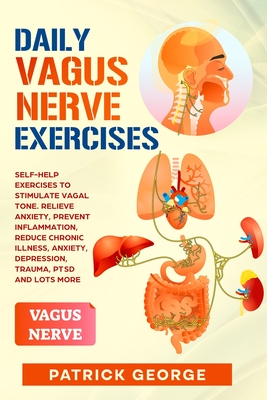 Daily Vagus Nerve Exercises: Self-Help Exercises to Stimulate Vagal Tone. Relieve Anxiety, Prevent Inflammation, Reduce Chronic Illness, Anxiety, D - Patrick George