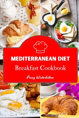 Mediterranean Diet - Breakfast Cookbook: 46 Simple Breakfast Recipes to Eat Fresh, Cook Simple, and Live Clean - Penny Winterbottom