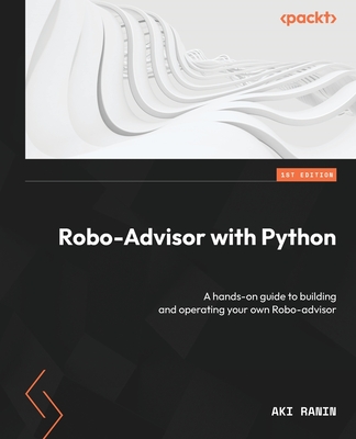 Robo-Advisor with Python: A hands-on guide to building and operating your own Robo-advisor - Aki Ranin