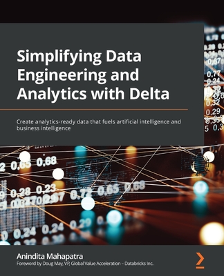 Coperta cărții 'Simplifying Data Engineering and Analytics with Delta: Create analytics-ready data that fuels artificial intelligence'