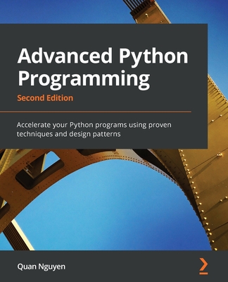 Advanced Python Programming - Second Edition: Accelerate your Python programs using proven techniques and design patterns - Quan Nguyen