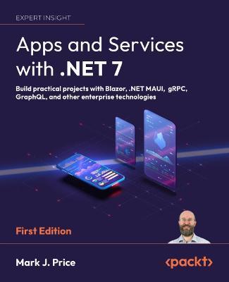 Apps and Services with .NET 7: Build practical projects with Blazor, .NET MAUI, gRPC, GraphQL, and other enterprise technologies - Mark J. Price