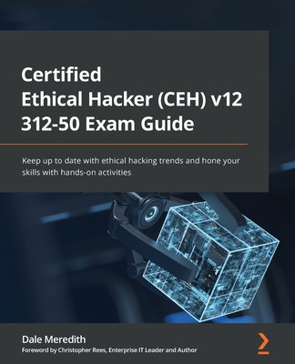 Certified Ethical Hacker (CEH) v11 312-50 Exam Guide: Keep up to date with ethical hacking trends and hone your skills with hands-on activities - Dale Meredith