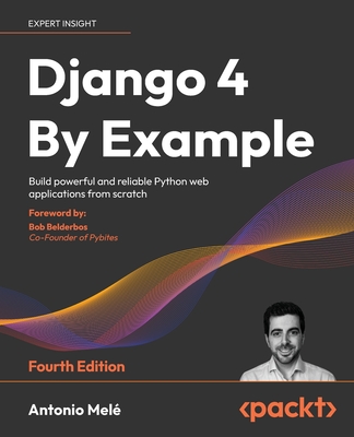Django 4 By Example - Fourth Edition: Build powerful and reliable Python web applications from scratch - Antonio Melé