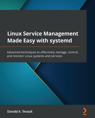 Linux Service Management Made Easy with systemd: Advanced techniques to effectively manage, control, and monitor Linux systems and services - Donald A. Tevault