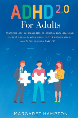 ADHD 2.0 For Adults: Essential Coping Strategies to Control Impulsiveness, Improve Social & Work Commitments Organization, and Break Throug - Margaret Hampton