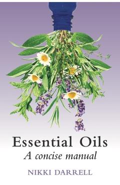Coperta cărții 'Essential Oils: A Concise Manual of Their Therapeutic Use in Herbal and Aromatic Medicine - Nikki Darrell'