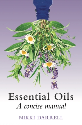 Coperta cărții 'Essential Oils: A Concise Manual of Their Therapeutic Use in Herbal and Aromatic Medicine - Nikki Darrell'