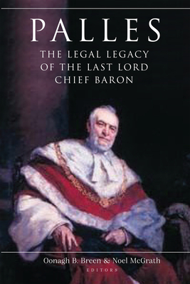 Palles: The Legal Legacy of the Last Lord Chief Baron - Oonagh B. Breen