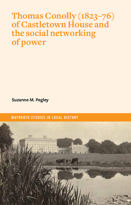 Thomas Conolly (1823-76) of Castletown House and the Social Networking of Power - Suzanne M. Pegley