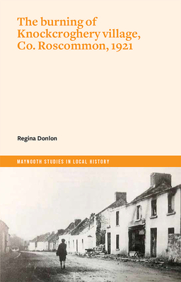 The Burning of Knockcroghery Village, Co. Roscommon, 1921 - Regina Donlon