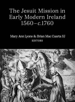 The Jesuit Mission in Early Modern Ireland, 1560-1760 - Brian Mac Cuarta
