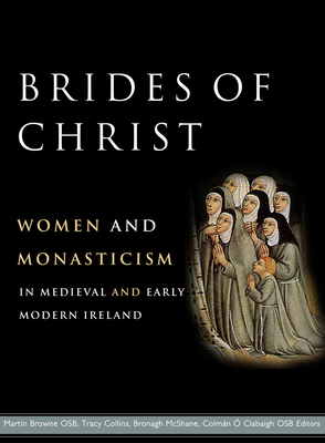Brides of Christ: Women and Monasticism in Medieval and Early Modern Ireland - Colman �. Clabaigh