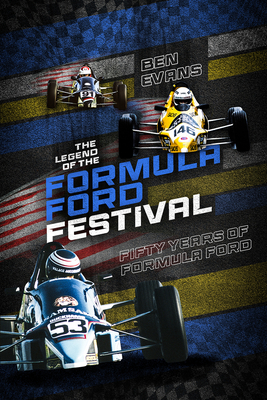 The Legend of the Formula Ford Festival: Fifty Years of Motor Racing Action - Ben Evans