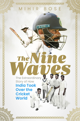 The Nine Waves: The Extraordinary Story of How India Took Over the Cricket World - Mihir Bose
