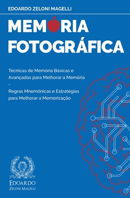 Memória Fotográfica: Técnicas de Memória Básicas e Avançadas para Melhorar a Memória - Regras Mnemônicas e Estratégias para Melhorar a Memo - Edoardo Zeloni Magelli