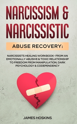 Narcissism & Narcissistic Abuse Recovery: Narcissists Healing Workbook- From An Emotionally Abusive & Toxic Relationship To Freedom From Manipulation, - James Hoskins
