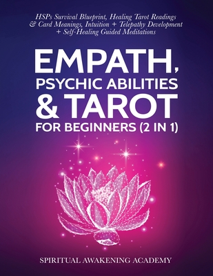 Empath, Psychic Abilities & Tarot For Beginners (2 in 1): HSPs Survival Blueprint, Healing Tarot Readings & Card Meanings, Intuition+ Telepathy Develo - Spiritual Awakening Academy