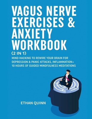 Vagus Nerve Exercises & Anxiety Workbook (2 in 1): Mind Hacking to rewire your brain for depression & panic attack, Inflammation + 10 hours of guided - Ethan Quinn