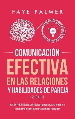Comunicaci�n Efectiva en las Relaciones y Habilidades de Pareja (2 en 1): M�s de 33 habilidades, actividades y preguntas para ayudarte a comunicarte m - Faye V