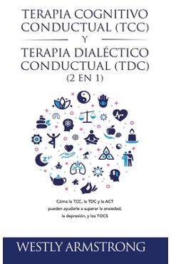 Coperta cărții 'Terapia cognitivo-conductual (TCC) y terapia dialéctico-conductual (TDC) 2 en 1: Cómo la TCC, la TDC y la ACT pueden'