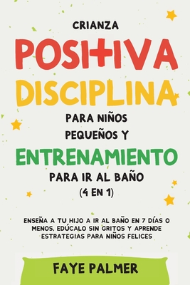 Crianza positiva, disciplina para niños pequeños y entrenamiento para ir al baño (4 en 1): Enseña a tu hijo a ir al baño en 7 días o menos, edúcalo si - Faye Palmer