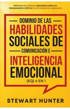 Coperta cărții 'Dominio de las Habilidades Sociales de Comunicación e Inteligencia Emocional (EQ) 4 en 1 - Stewart Hunter'