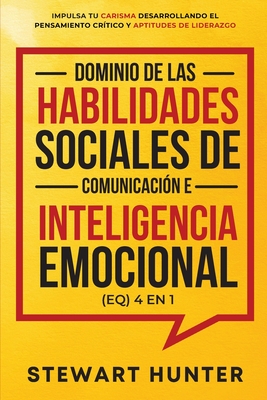 Coperta cărții 'Dominio de las Habilidades Sociales de Comunicación e Inteligencia Emocional (EQ) 4 en 1 - Stewart Hunter'