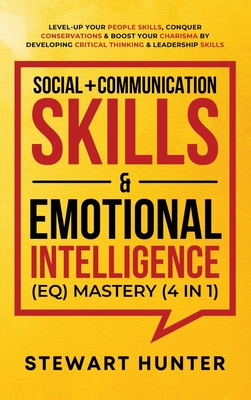Social + Communication Skills & Emotional Intelligence (EQ) Mastery (4 in 1): Level-Up Your People Skills, Conquer Conservations & Boost Your Charisma - Stewart Hunter