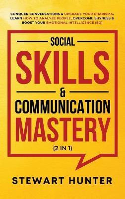 Social Skills & Communication Mastery (2 in 1): Conquer Conversations & Upgrade Your Charisma. Learn How To Analyze People, Overcome Shyness & Boost Y - Stewart Hunter