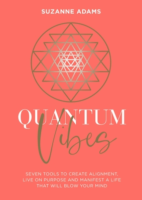 Quantum Vibes: 7 Tools to Raise Your Energy, Harness Your Power and Manifest a Life That Will Blow Your Mind - Suzanne Adams